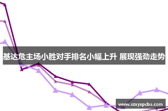 基达危主场小胜对手排名小幅上升 展现强劲走势