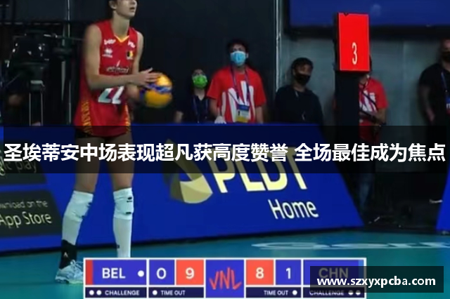 圣埃蒂安中场表现超凡获高度赞誉 全场最佳成为焦点