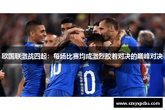 欧国联激战四起：每场比赛均成激烈胶着对决的巅峰对决