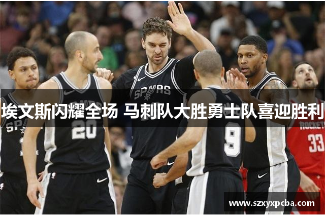 埃文斯闪耀全场 马刺队大胜勇士队喜迎胜利