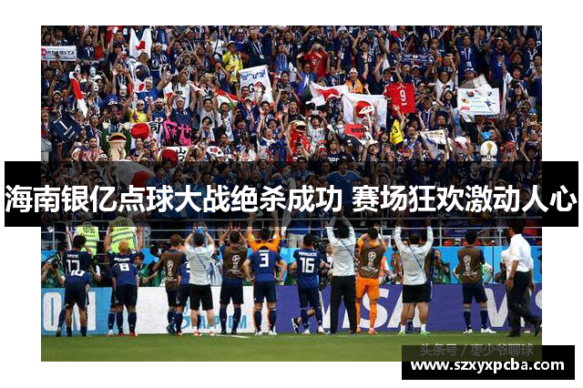 海南银亿点球大战绝杀成功 赛场狂欢激动人心