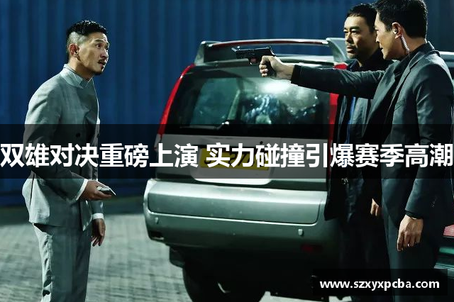 双雄对决重磅上演 实力碰撞引爆赛季高潮