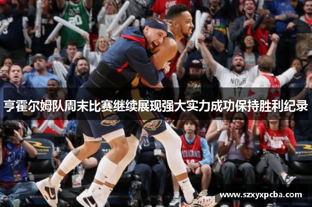 亨霍尔姆队周末比赛继续展现强大实力成功保持胜利纪录