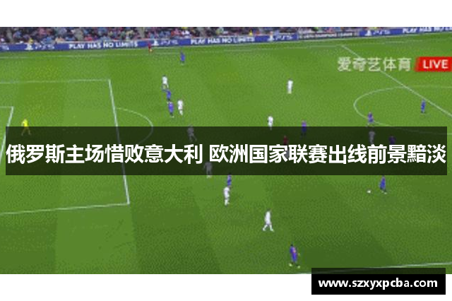 俄罗斯主场惜败意大利 欧洲国家联赛出线前景黯淡