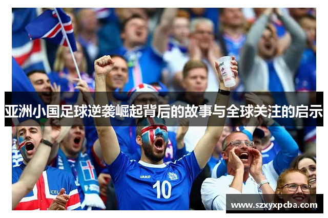 亚洲小国足球逆袭崛起背后的故事与全球关注的启示