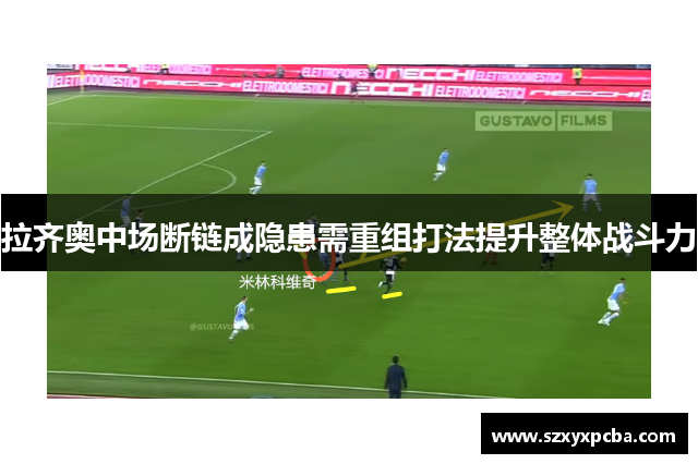 拉齐奥中场断链成隐患需重组打法提升整体战斗力