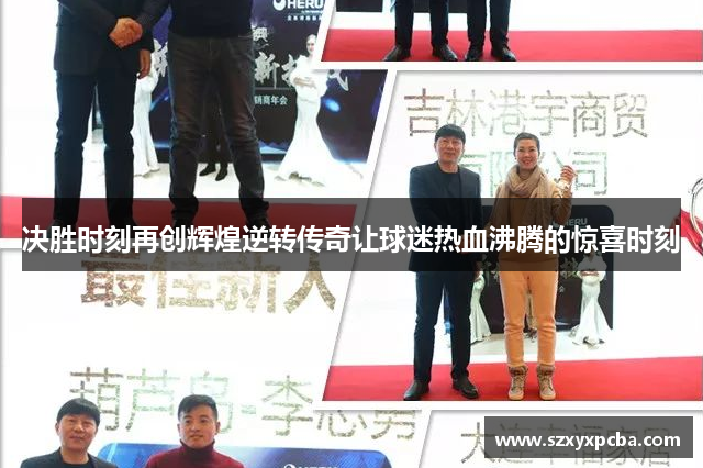 决胜时刻再创辉煌逆转传奇让球迷热血沸腾的惊喜时刻