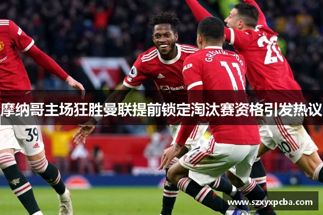 摩纳哥主场狂胜曼联提前锁定淘汰赛资格引发热议