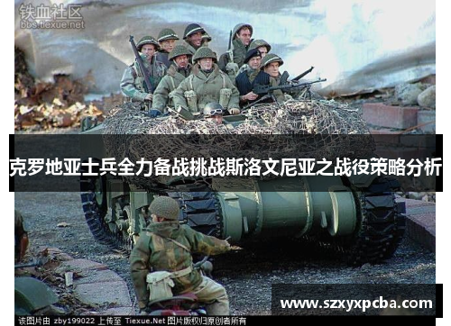 克罗地亚士兵全力备战挑战斯洛文尼亚之战役策略分析