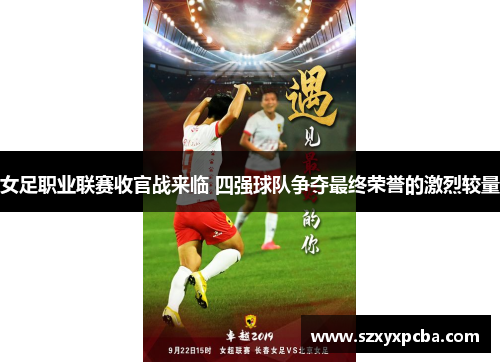 女足职业联赛收官战来临 四强球队争夺最终荣誉的激烈较量