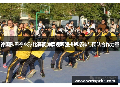 德国队勇夺水球比赛铜牌展现顽强拼搏精神与团队合作力量