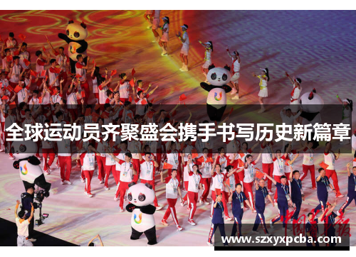 全球运动员齐聚盛会携手书写历史新篇章