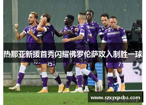 热那亚新援首秀闪耀佛罗伦萨攻入制胜一球
