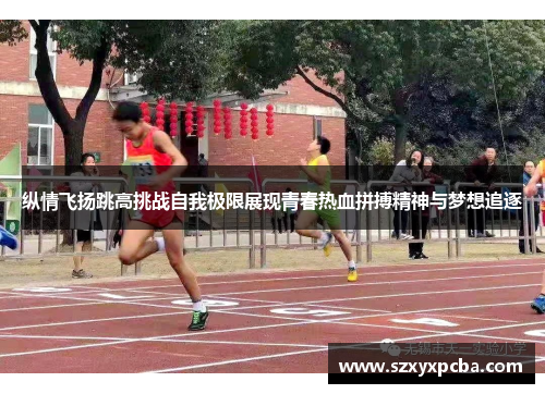 纵情飞扬跳高挑战自我极限展现青春热血拼搏精神与梦想追逐