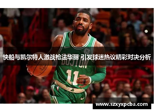 快船与凯尔特人激战枪法华丽 引发球迷热议精彩对决分析