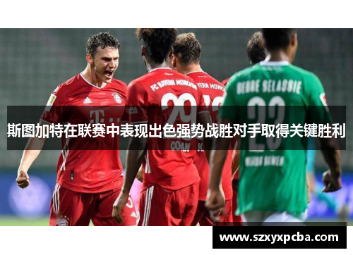 斯图加特在联赛中表现出色强势战胜对手取得关键胜利