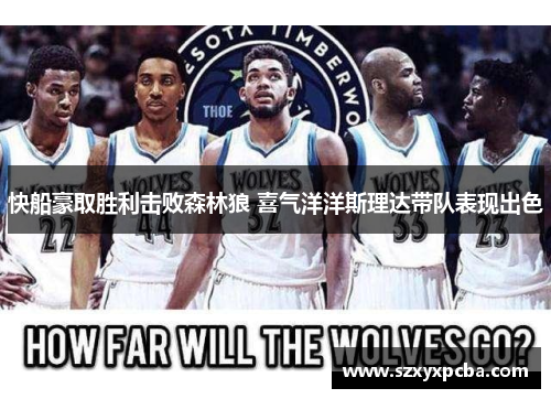 快船豪取胜利击败森林狼 喜气洋洋斯理达带队表现出色